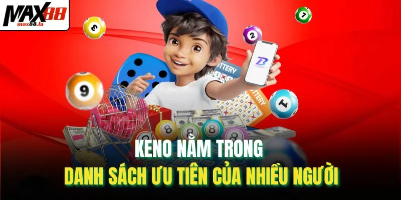 Keno nằm trong danh sách ưu tiên của nhiều người