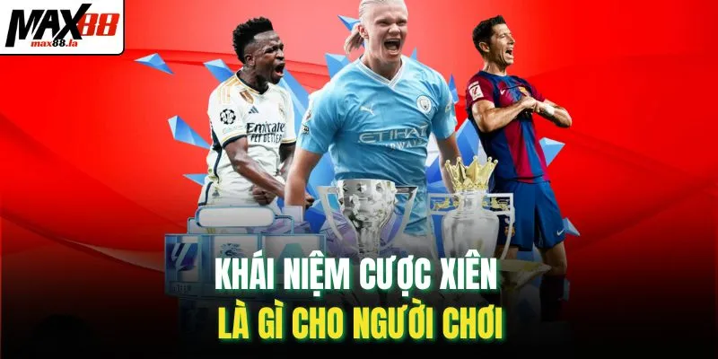 Khái niệm cược xiên là gì cho người chơi