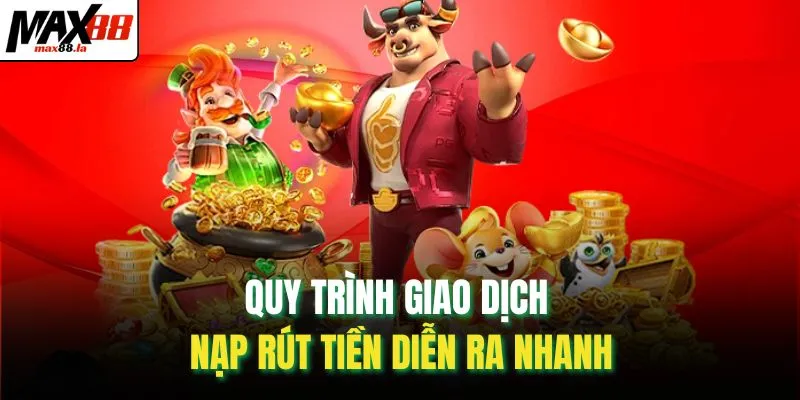 Quy trình giao dịch nạp rút tiền diễn ra nhanh
