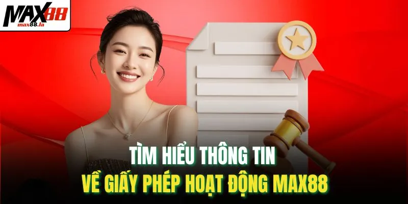 Tìm hiểu thông tin về giấy phép hoạt động MAX88