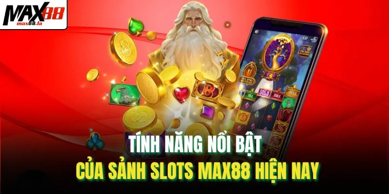 Tính năng nổi bật của sảnh slots MAX88 hiện nay